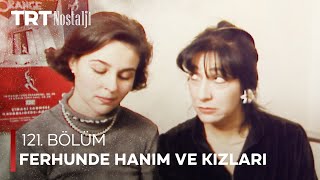 Ferhunde Hanım ve Kızları 121. Bölüm @NostaljiTRT