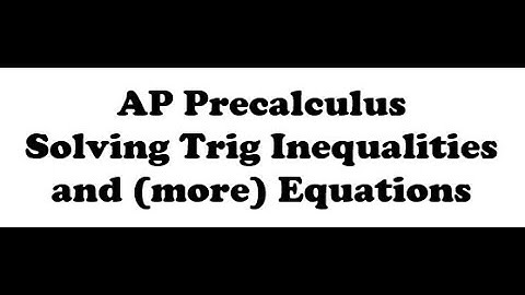 AP Precalculus Unit 10 Notes 5 - Solving Trig Inequalities and (more) Equations