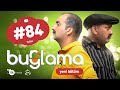 "Buğlama" #84 Yeni (28.02.2021)