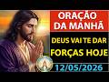 ORAÇÃO DA MANHÃ DE HOJE ( TERÇA-FEIRA , 12/5/2026 ) | DEUS VAI TE DAR FORÇAS HOJE