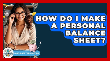 How Do I Make A Personal Balance Sheet? - Your Guide to Budgeting