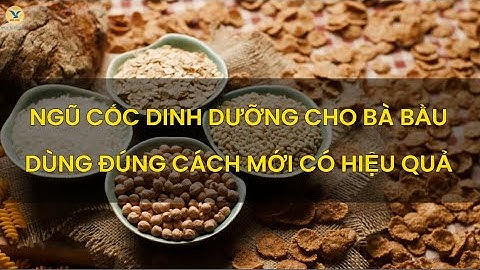 Ngũ cốc dinh dưỡng cho bà bầu: Uống đúng cách mới có hiệu quả