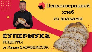 Цельнозерновой хлеб со злаками. Рецепт от Ивана Забавникова