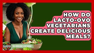 How Do Lacto-ovo Vegetarians Create Delicious Meals? - The Conscious Vegetarian