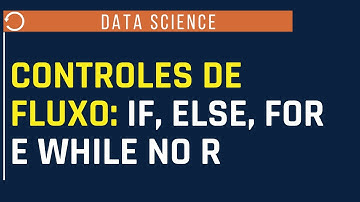 Controles de fluxo: if, else, for e while no R