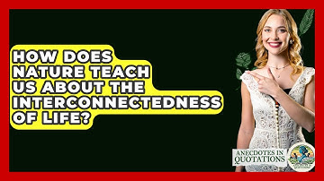 How Does Nature Teach Us About The Interconnectedness Of Life? - Anecdotes in Quotation