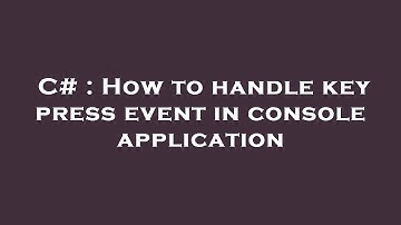 C# : How to handle key press event in console application