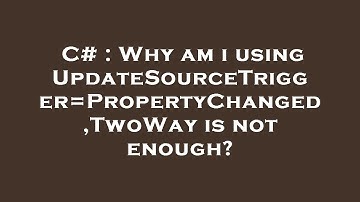 C# : Why am i using UpdateSourceTrigger=PropertyChanged ,TwoWay is not enough?