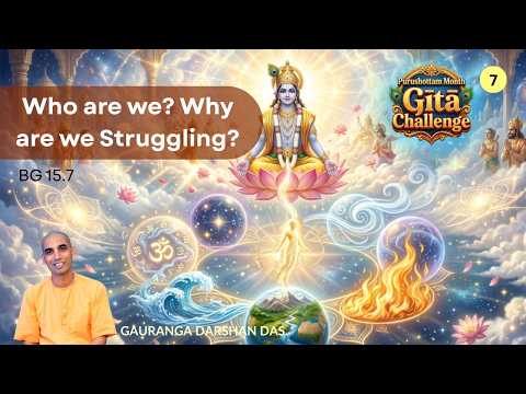 Purushottama Yoga #7 | Who are we? Why are we Struggling? | BG 15.7 | Gauranga Darshan Das