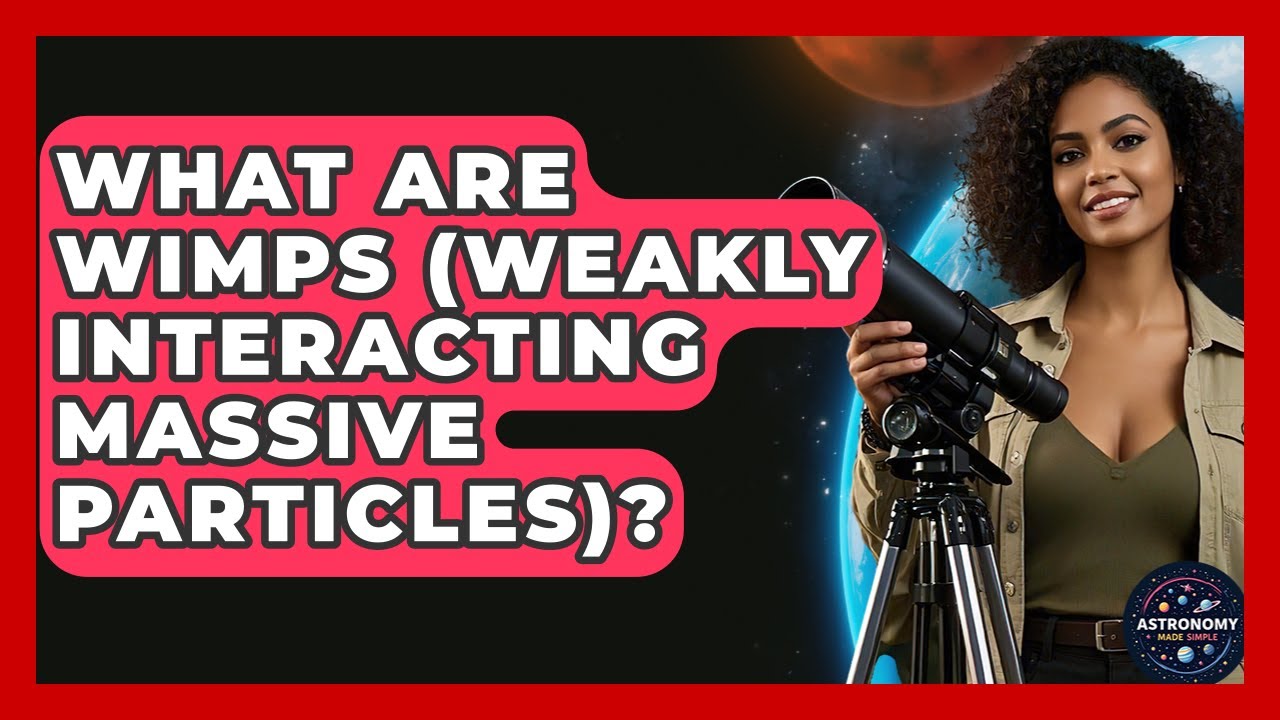 What Are WIMPs (Weakly Interacting Massive Particles)? - Astronomy Made Simple