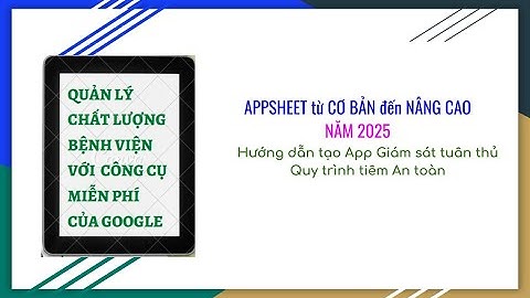 Hướng dẫn tạo App giám sát tuân thủ quy trình - Appsheet 2025
