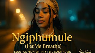 Ngiphumule (Let Me Breath) – Soulful Midnight Mix