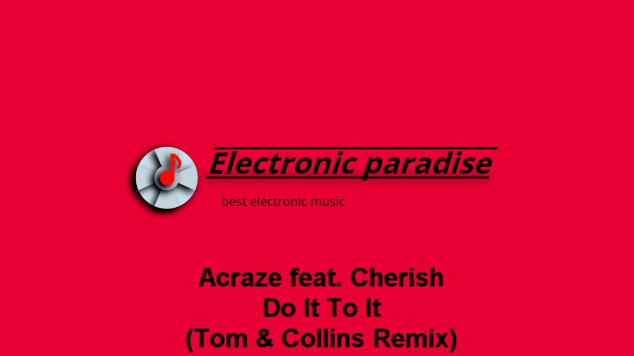 Watch Acraze feat. Cherish - Do It To It (Tom & Collins Remix) on YouTube Watch Acraze feat. Cherish - Do It To It (Tom & Collins Remix) on YouTube
