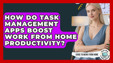 How Do Task Management Apps Boost Work From Home Productivity? - Guide To Work From Home