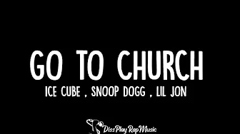 Ice Cube ft Snoop Dogg , Lil Jon - Go To Church (lyrics) Ice Cube ft Snoop Dogg , Lil Jon - Go To Church (lyrics)