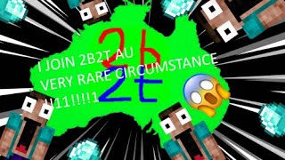 I JOIN 2B2T AUSTRALIA!!!!!!!!!!!  |Very rare circumstance|