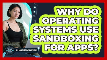 Why Do Operating Systems Use Sandboxing For Apps? - All About Operating Systems