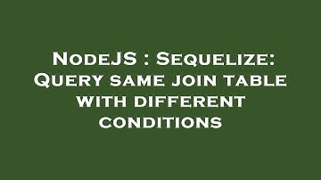 NodeJS : Sequelize: Query same join table with different conditions