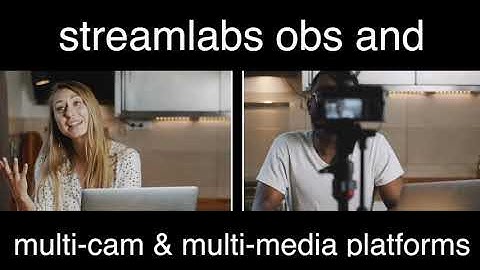 Streamlabs OBS, Multi-Cam, and Multi-Media Platforms