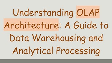 Understanding OLAP Architecture: A Guide to Data Warehousing and Analytical Processing