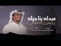 عبدك يناجيك يارحمن ياذا الجلال خالد ال بريك 2026 شيلات خالد ال بريك شايع بن حاليه
