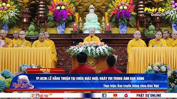 TP.HCM: LỄ HẰNG THUẬN TẠI CHÙA GIÁC NGỘ: NGÀY VUI TRONG ÁNH ĐẠO VÀNG