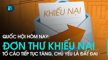 Quốc hội hôm nay: Đơn thư khiếu nại, tố cáo tiếp tục tăng, chủ yếu liên quan đất đai | VTC1