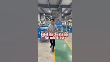 Robot hàn cho nhà máy sản xuất nội thất thay thế nhân công thợ hàn thủ công