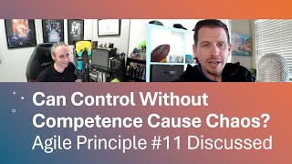 Can Control Without Competence Cause Chaos Agile Principle #11 Discussed