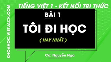 Tiếng Việt lớp 1 - Bài 1: Tôi đi học - trang 44, 45, 46, 47 - Kết nối tri thức - Cô Nga (HAY NHẤT)