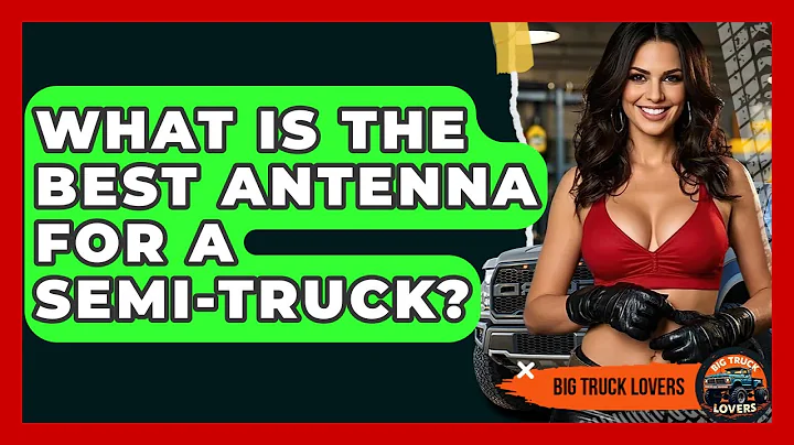 What Is The Best Antenna For A Semi-Truck? - Big Truck Lovers
