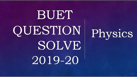 Buet Question Solve 2019-20 || Physics