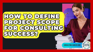 How To Define Project Scope For Consulting Success? - Consulting Career Hub
