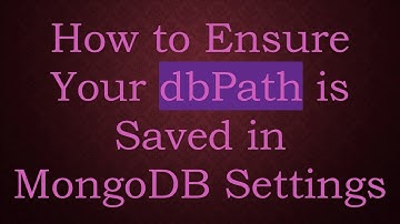 How to Ensure Your dbPath is Saved in MongoDB Settings