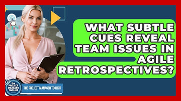 What Subtle Cues Reveal Team Issues In Agile Retrospectives? - The Project Manager Toolkit