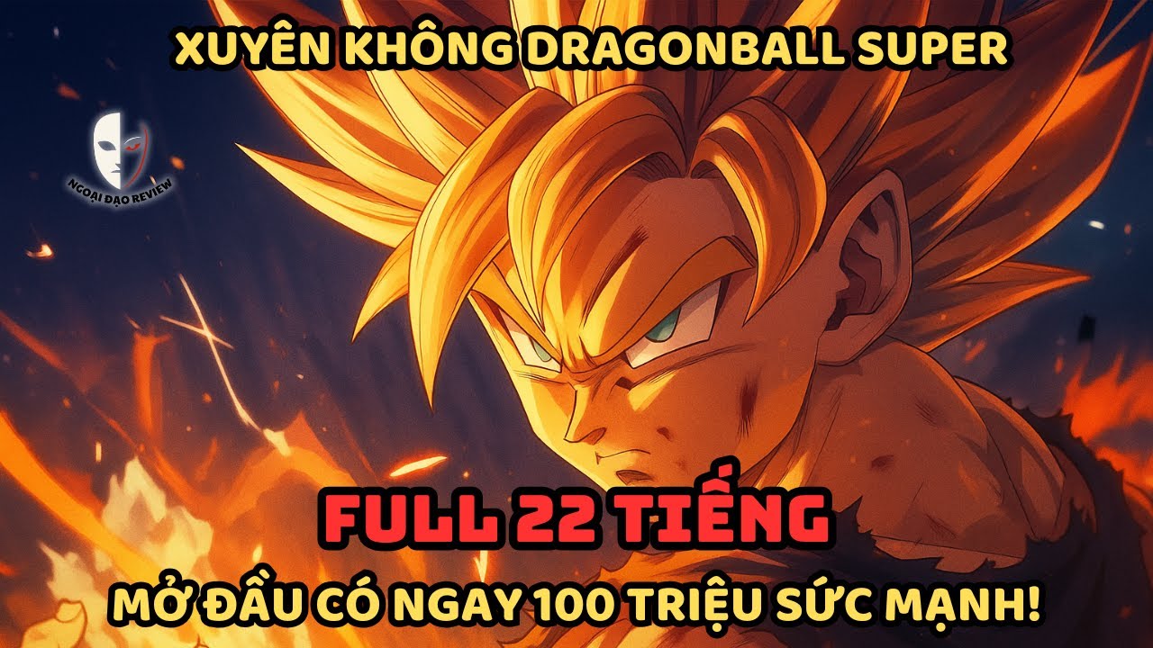 🔥TRỌN BỘ🔥 Dragon Ball Fanfic: Xuyên Không Dragon Ball Super: Mở Đầu Có Ngay 100 Triệu Sức Mạnh