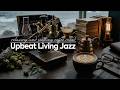 Relaxing Cafe with Upbeat Living Jazz &amp; Bossa Nova | Soothing Coffee Mood