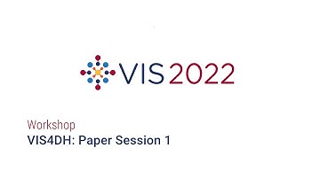 IEEE Vis 2022 - VIS4DH Paper Session 1