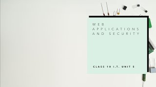 UNIT - 4 WEB APPLICATIONS AND SECURITY | CLASS 10 | PART 1