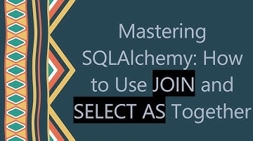 Mastering SQLAlchemy: How to Use JOIN and SELECT AS Together
