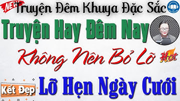 Truyện hay đêm nay - Không Nên Bỏ Lỡ: Lỡ Hẹn Ngày Cưới | Nghe kể truyện đêm khuya Việt Nam ngủ ngon