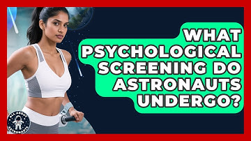 What Psychological Screening Do Astronauts Undergo? - All About Astronauts