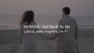 MONOIR - Get Back To Me | Lyrical video | Eng/Ara | الكلمات العربية |