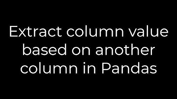 Python :Extract column value based on another column in Pandas(5solution)