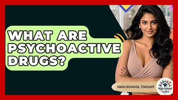 What Are Psychoactive Drugs? - High School Toolkit