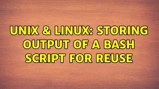 Unix &amp; Linux: Storing output of a bash script for reuse