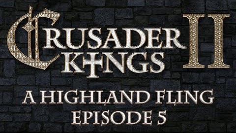 Crusader Kings II: A Highland Fling, Episode 5