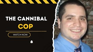 The Cannibal Cop Case: When Dark Fantasies Went Too Far