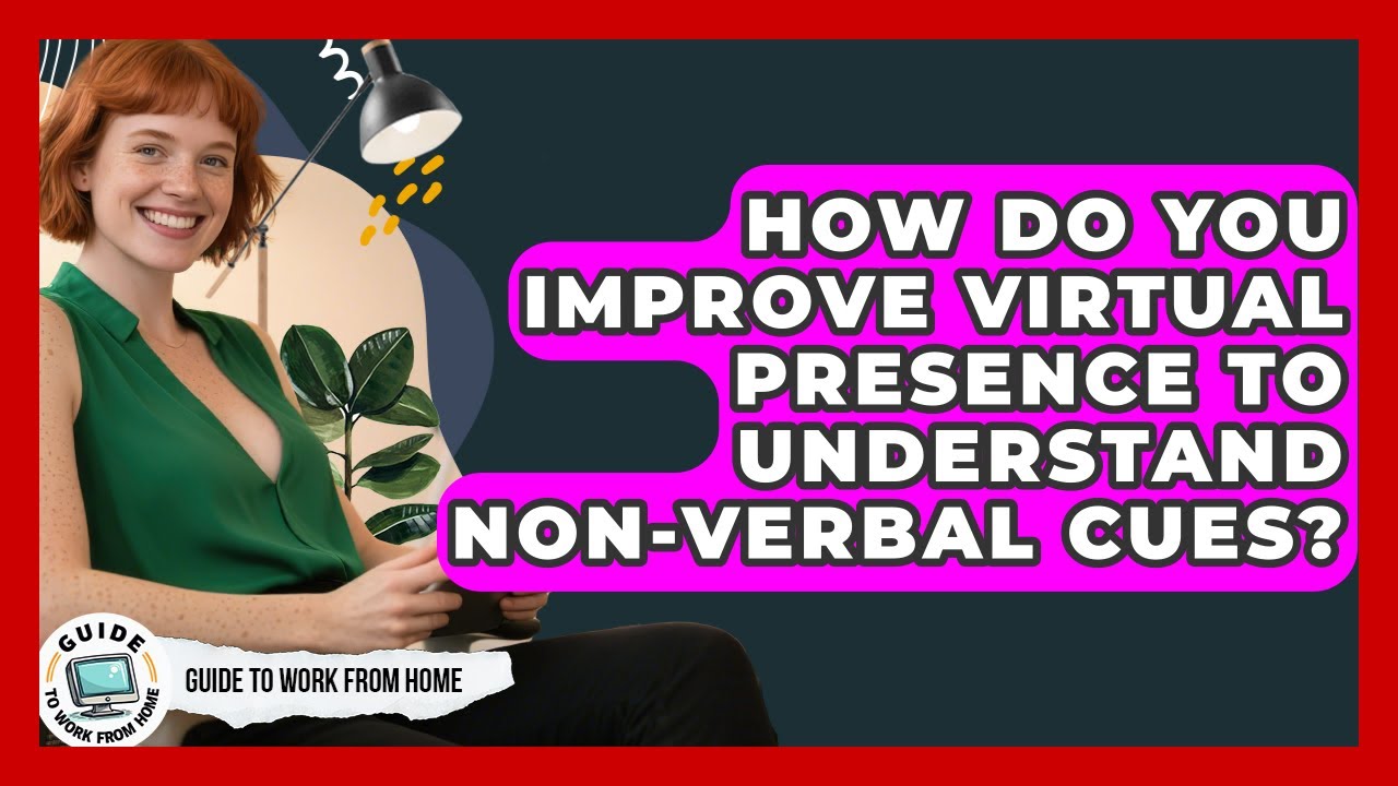 How Do You Improve Virtual Presence To Understand Non-verbal Cues? - Guide To Work From Home