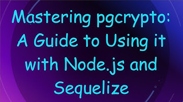 Mastering pgcrypto: A Guide to Using it with Node.js and Sequelize
